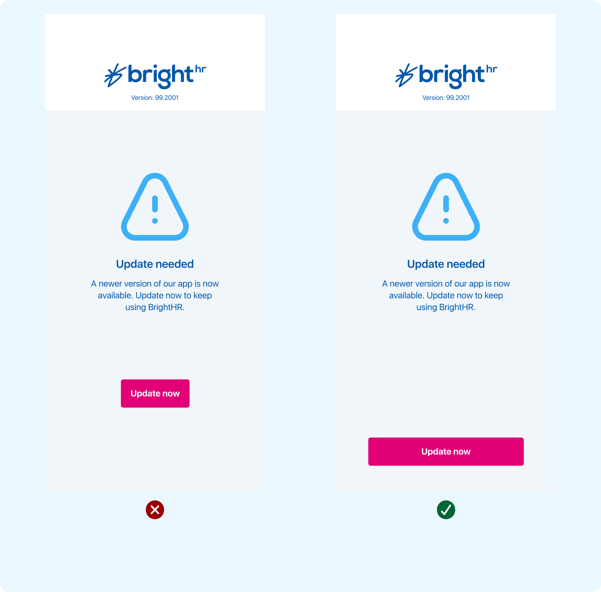 An image of two different screen states for the force update screen, the first image on the left is has an x in a circle with red background to show this is not how to display the main CTA button. The second image shows the correct way to display the CTA button by keeping it centre and full width.